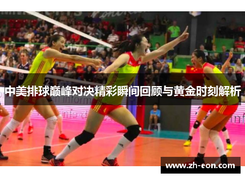 中美排球巅峰对决精彩瞬间回顾与黄金时刻解析