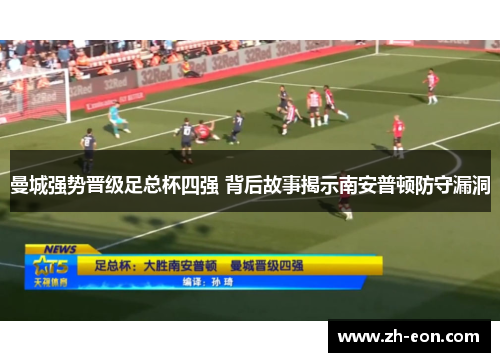 曼城强势晋级足总杯四强 背后故事揭示南安普顿防守漏洞