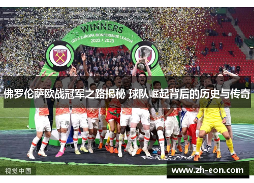 佛罗伦萨欧战冠军之路揭秘 球队崛起背后的历史与传奇