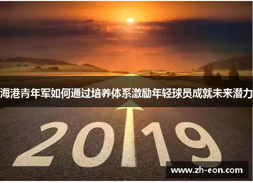 海港青年军如何通过培养体系激励年轻球员成就未来潜力