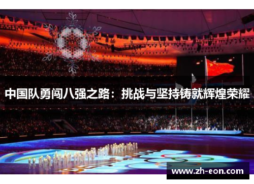 中国队勇闯八强之路：挑战与坚持铸就辉煌荣耀