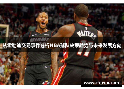 从霍勒迪交易事件分析NBA球队决策趋势与未来发展方向