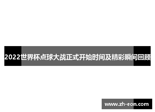 2022世界杯点球大战正式开始时间及精彩瞬间回顾