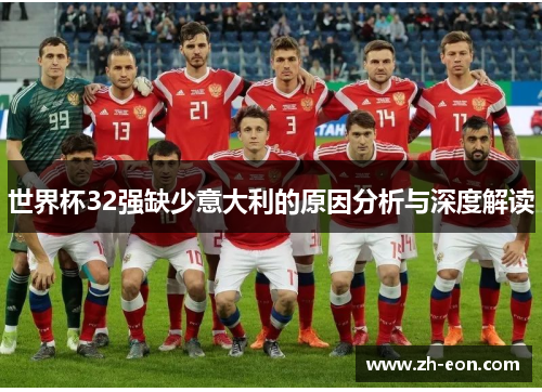 世界杯32强缺少意大利的原因分析与深度解读