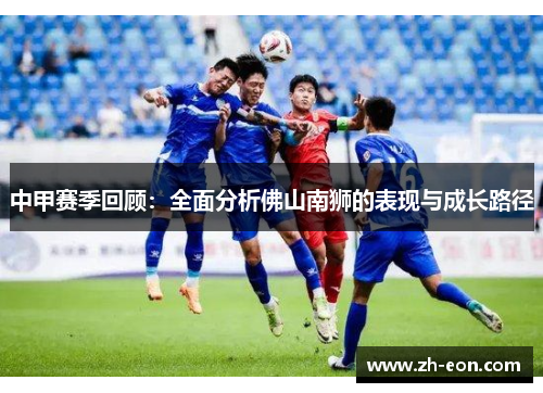 中甲赛季回顾：全面分析佛山南狮的表现与成长路径