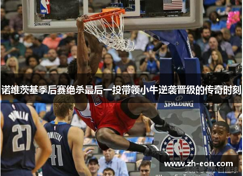 诺维茨基季后赛绝杀最后一投带领小牛逆袭晋级的传奇时刻