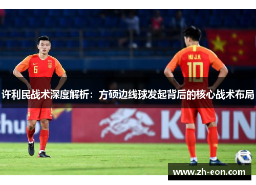 许利民战术深度解析：方硕边线球发起背后的核心战术布局
