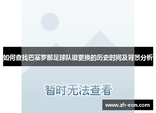 如何查找巴塞罗那足球队徽更换的历史时间及背景分析 如何查找巴塞罗那足球队徽更换的历史时间及背景分析