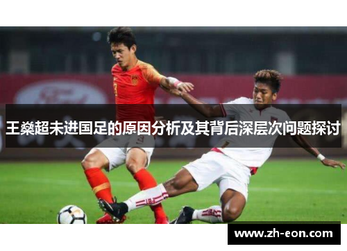 王燊超未进国足的原因分析及其背后深层次问题探讨 王燊超未进国足的原因分析及其背后深层次问题探讨