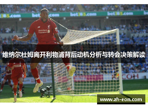 维纳尔杜姆离开利物浦背后动机分析与转会决策解读