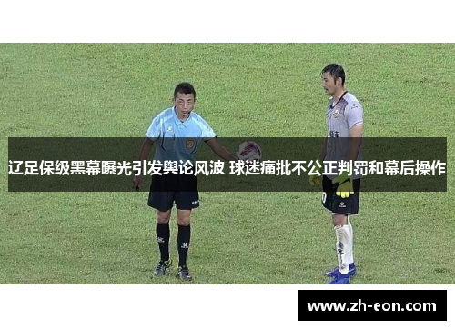 辽足保级黑幕曝光引发舆论风波 球迷痛批不公正判罚和幕后操作 辽足保级黑幕曝光引发舆论风波 球迷痛批不公正判罚和幕后操作