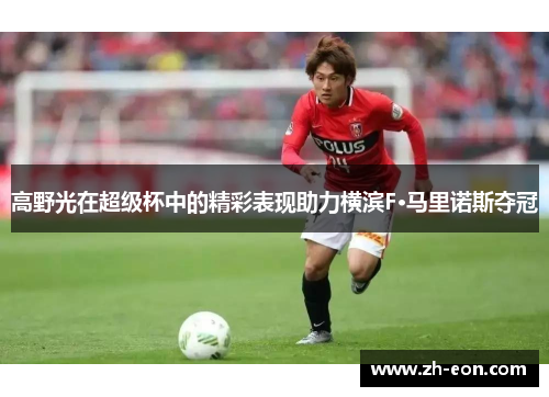 高野光在超级杯中的精彩表现助力横滨F·马里诺斯夺冠 高野光在超级杯中的精彩表现助力横滨F·马里诺斯夺冠