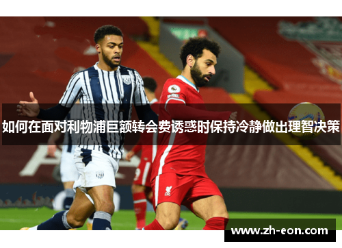 如何在面对利物浦巨额转会费诱惑时保持冷静做出理智决策