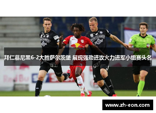 拜仁慕尼黑6-2大胜萨尔茨堡 展现强劲进攻火力进军小组赛头名