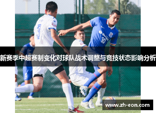 新赛季中超赛制变化对球队战术调整与竞技状态影响分析