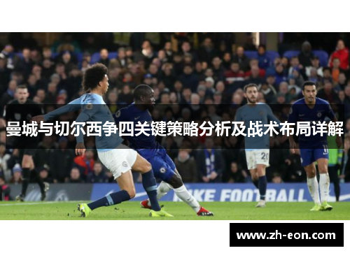 曼城与切尔西争四关键策略分析及战术布局详解