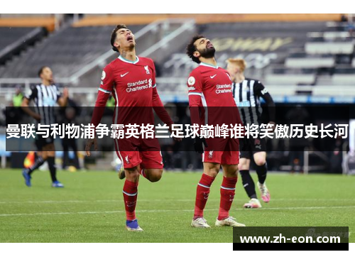 曼联与利物浦争霸英格兰足球巅峰谁将笑傲历史长河