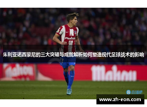 朱利亚诺西蒙尼的三大突破与成就解析如何塑造现代足球战术的影响