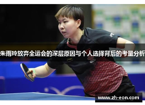 朱雨玲放弃全运会的深层原因与个人选择背后的考量分析