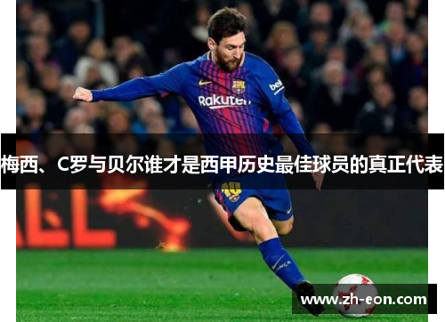 梅西、C罗与贝尔谁才是西甲历史最佳球员的真正代表 梅西、C罗与贝尔谁才是西甲历史最佳球员的真正代表
