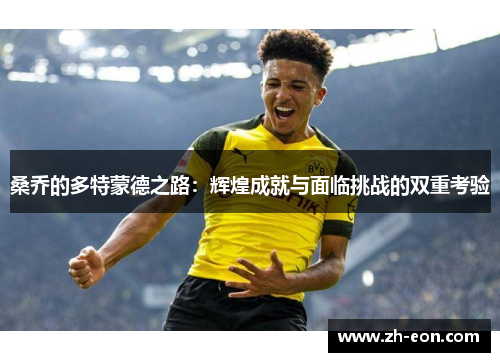 桑乔的多特蒙德之路：辉煌成就与面临挑战的双重考验