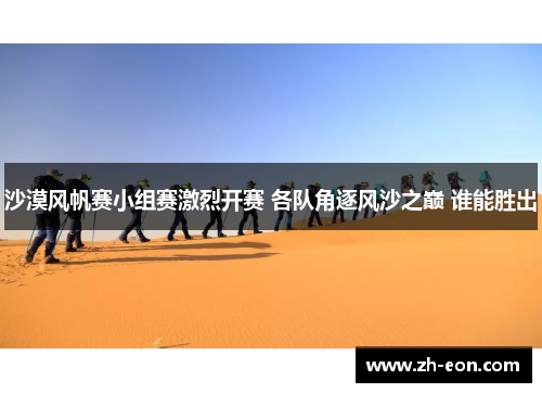 沙漠风帆赛小组赛激烈开赛 各队角逐风沙之巅 谁能胜出