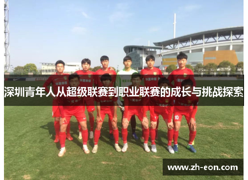 深圳青年人从超级联赛到职业联赛的成长与挑战探索